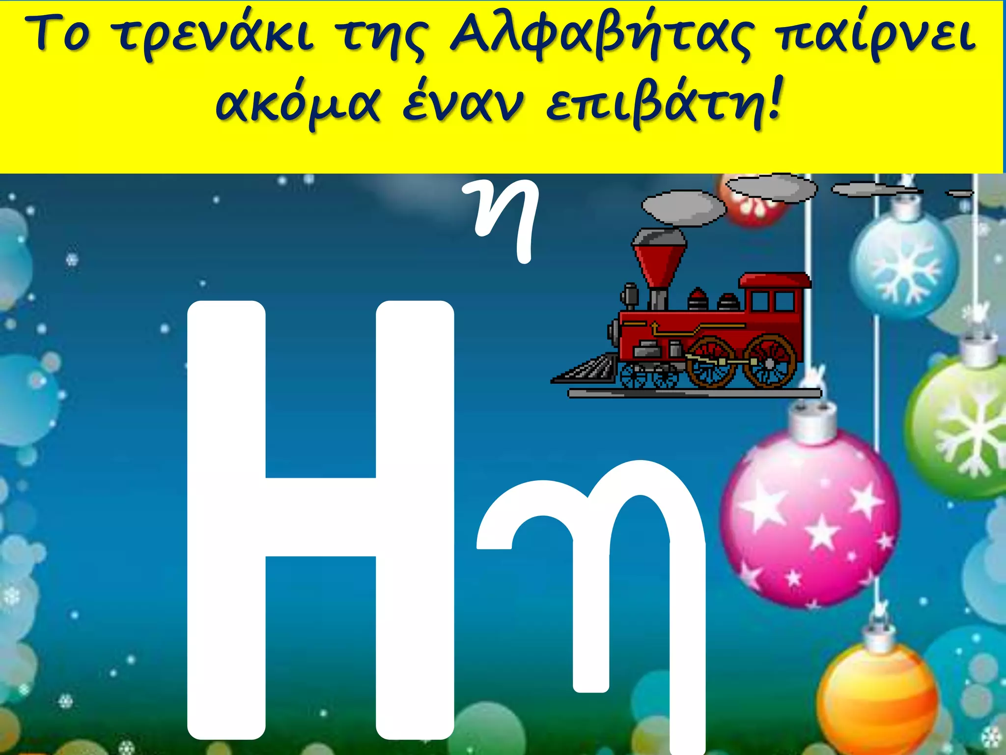 Πώς γράφω Η 
Το τρενάκι της Αλφαβήτας παίρνει 
ακόμα έναν επιβάτη! 
η 
 