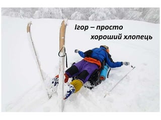 Ігор – просто 
хороший хлопець 
 