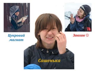 Цукровий Завхав  
магнат 
Сашенька 
 