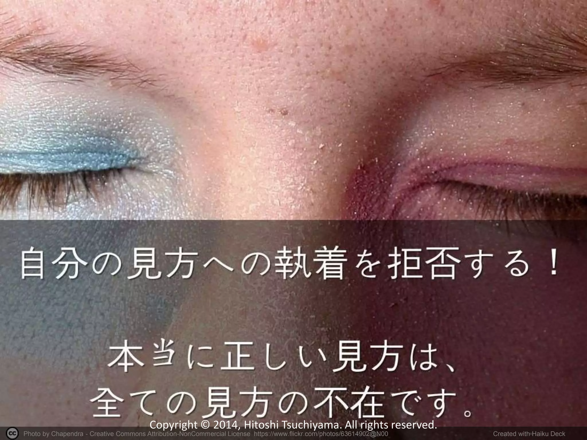 Copyright © 2014, Hitoshi Tsuchiyama. All rights reserved. 
Photo by Chapendra - Creative Commons Attribution-NonCommercial License https://www.flickr.com/photos/63614902@N00 Created with Haiku Deck 
 