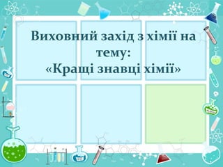 Виховний захід з хімії на 
тему: 
«Кращі знавці хімії» 
1 
 