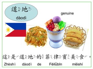 genuine 
這是道地的菲律賓美食。 
Zhèshì dàodì de Fēilǜbīn měishí 
道地 
dàodì  