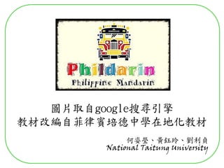 圖片取自google搜尋引擎 
教材改編自菲律賓培德中學在地化教材 
何姿瑩、黃鈺玲、劉利貞 
National Taitung University 