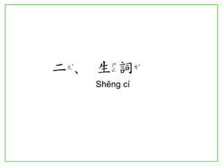 二、生詞 
Shēng cí  