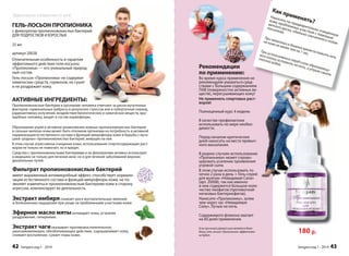 Как применять? 
Наносить на предварительно очищенную 
кожу проблемных участков с помощью 
ватного диска, обильно смоченного гелем- 
лосьоном. 
При нанесении в дневное время оставить гель 
на коже не менее чем на 1 час. 
При использовании перед сном образовавшу- 
юся пленку оставить на ночь, а утром смыть 
теплой водой. 
ном ить одой. 
180 р. 
Рекомендации 
по применению: 
Во время курса применения не 
рекомендуем умываться сред- 
ствами с большим содержанием 
ПАВ (поверхностно активных ве- 
ществ), пересушивающих кожу! 
Не применять спиртовых раст- 
воров! 
Полноценный курс 4 недели. 
В качестве профилактики 
использовать по мере необхо- 
димости. 
Перед началом критических 
дней наносить на места привыч- 
ного высыпания. 
В редких случаях использование 
«Пропионики» может спрово- 
цировать усиление проявления 
угревой сыпи. 
В этом случае использовать то- 
чечно 2 раза в день + Гель-спрей 
для мужчин «Невидимая Сила» 
(арт. 20008), так как именно 
в нем содержится большое коли- 
чество пиофагов (противогной- 
ничковых бактериофагов). 
Нанесите «Пропионику», затем 
чем через час «Невидимую 
Силу». Лучше на ночь. 
Содержимого флакона хватает 
на 60 дней применения. 
Если причиной угревой сыпи является демо- 
декоз, гель-лосьон «Пропионика» эффективен 
не будет. 
Sengara изд.1 - 2014 43 
Эффективное избавление от акне 
ГЕЛЬ-ЛОСЬОН ПРОПИОНИКА 
с фильтратом пропионовокислых бактерий 
ДЛЯ ПОДРОСТКОВ И ВЗРОСЛЫХ 
25 мл 
артикул 20038 
Отличительная особенность и гарантия 
эффективного действия геля-лосьона 
«Пропионика» — его уникальный природ- 
ный состав. 
Гель-лосьон «Пропионика» не содержит 
химических средств, гормонов, не сушит 
и не раздражает кожу. 
АКТИВНЫЕ ИНГРЕДИЕНТЫ: 
Пропионовокислые бактерии в организме человека отвечают за риски мутагенных 
факторов: гормональные выбросы в результате стрессов или в пубертатный период, 
радиоактивных излучений, воздействия биологических и химических веществ, вра- 
ждебных человеку, входят в состав нормофлоры. 
Образование угрей и активное размножение кожных пропионовокислых бактерий 
в сальных железах кожи может быть откликом организма на потребность в активной 
нормализации естественного состава и функций микрофлоры кожи и борьбы с мута- 
цией «родных» пропионовокислых бактерий, живущих на ней. 
В этом случае агрессивное очищение кожи, использование спиртосодержащих раст- 
воров не только не помогает, но и вредит. 
Средства с пропионовокислыми бактериями и их фильтратами активно используют 
в медицине не только для лечения акне, но и для лечения заболеваний верхних 
дыхательных путей. 
Фильтрат пропионовокислых бактерий 
имеет выраженный антимикробный эффект, способствует нормали- 
зации естественного состава и функций микрофлоры кожи, не по- 
зволяет изменяться пропионовокислым бактериям кожи в сторону 
агрессии, компенсирует их деятельность. 
Экстракт имбиря снижает риск воспалительных явлений 
и болезненных ощущений при уходе за проблемными участками кожи. 
Эфирное масло мяты охлаждает кожу, устраняя 
раздражение, гиперемию. 
Экстракт чаги оказывает противовоспалительное, 
ранозаживляющее, обезболивающее действие, оздоравливает кожу, 
снимает воспаление, сужает поры кожи. 
42 Sengara изд.1 - 2014 
 