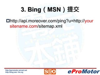 3. Bing（MSN）提交 
http://api.moreover.com/ping?u=http://your 
sitename.com/sitemap.xml 
http://epromotor.pixnet.net 
http:/...