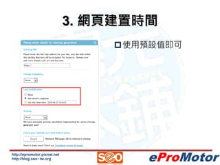 http://epromotor.pixnet.net 
http://blog.seo-tw.org 
3. 網頁建置時間 
使用預設值即可 
eProMotor 
 