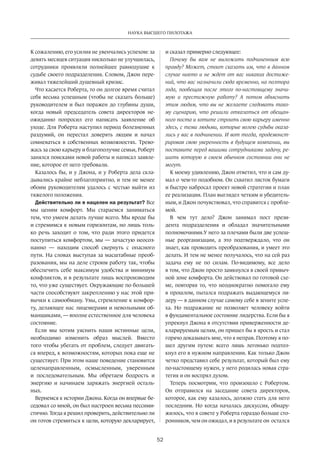Наука высшего пилотажа 
52 
К сожалению­, 
его усилия не увенчались успехом: за 
девять месяцев ситуация нисколько не улучшилась, 
сотрудники проявляли полнейшее равнодушие к 
судьбе своего подразделения. Словом, Джон пере­живал 
тяжелейший душевный кризис. 
Что касается Роберта, то он долгое время считал 
себя весьма успешным (чтобы не сказать больше) 
руководителем и был поражен до глубины души, 
когда новый председатель совета директоров не­ожиданно 
попросил его написать заявление об 
уходе. Для Роберта наступил период болезненных 
раздумий, он перестал доверять людям и начал 
сомневаться в собственных возможностях. Трево­жась 
за свою карьеру и благополучие семьи, Роберт 
занялся поисками новой работы и написал заявле­ние, 
которое от него требовали. 
Казалось бы, и у Джона, и у Роберта дела скла­дывались 
крайне неблагоприятно, и тем не менее 
обоим руководителям удалось с честью выйти из 
тяжелого положения. 
Действительно ли я нацелен на результат? Все 
мы ценим комфорт. Мы стараемся заниматься 
тем, что умеем делать лучше всего. Мы вроде бы 
и стремимся к новым горизонтам, но лишь толь­ко 
речь заходит о том, что ради этого придется 
поступиться комфортом, мы — зачастую неосоз­нанно 
— находим способ свернуть с опасного 
пути. На словах выступая за масштабные преоб­разования, 
мы на деле строим работу так, чтобы 
обеспечить себе максимум удобства и минимум 
конфликтов, и в результате лишь воспроизводим 
то, что уже существует. Окружающие по большей 
части способствуют закреплению у нас этой при­вычки 
к самообману. Увы, стремление к комфор­ту, 
делающее нас лицемерами и невольными об­манщиками, 
— вполне естественное для человека 
состояние. 
Если мы хотим уяснить наши истинные цели, 
необходимо изменить образ мыслей. Вместо 
того чтобы убегать от проблем, следует двигать­ся 
вперед, к возможностям, которых пока еще не 
существует. При этом наше поведение становится 
целенаправленным, осмысленным, уверенным 
и последовательным. Мы обретаем бодрость и 
энергию и начинаем заряжать энергией осталь­ных. 
Вернемся к истории Джона. Когда он впервые бе­седовал 
со мной, он был настроен весьма пессими­стично. 
Тогда я решил проверить, действительно ли 
он готов стремиться к цели, которую декларирует­, 
и сказал примерно следующее: 
Почему бы вам не выложить подчиненным всю 
правду? Может, стоит сказать им, что в данном 
случае никто и не ждет от вас никаких достиже­ний, 
что вас назначили сюда временно, на полтора 
года, пообещав после этого по-настоящему значи­мую 
и престижную работу? А потом объяснить 
этим людям, что вы не желаете следовать тако­му 
сценарию, что решили отказаться от обещан­ного 
поста и хотите строить свою карьеру именно 
здесь, с теми людьми, которые волею судьбы оказа­лись 
у вас в подчинении. И вот тогда, продемонст­рировав 
свою уверенность в будущем компании, вы 
поставите перед вашими сотрудниками задачу, ре­шить 
которую в своем обычном состоянии они не 
могут. 
К моему удивлению, Джон ответил, что и сам ду­мал 
о чем-то подобном. Он схватил листок бумаги 
и быстро набросал проект новой стратегии и план 
ее реализации. План выглядел четким и убедитель­ным, 
и Джон почувствовал, что справится с пробле­мой. 
В чем тут дело? Джон занимал пост прези­дента 
подразделения и обладал значительными 
полномочиями.У него за плечами были две успеш­ные 
реорганизации, а это подтверждало, что он 
знает, как проводить преобразования, и умеет это 
делать. И тем не менее получалось, что на сей раз 
задача ему не по силам. По-видимому, все дело 
в том, что Джон просто замкнулся в своей привыч­ной 
зоне комфорта. Он действовал по готовой схе­ме, 
повторяя то, что неоднократно помогало ему 
в прошлом, пытался подражать выдающемуся ли­деру 
— в данном случае самому себе в зените успе­ха. 
Но подражание не позволяет человеку войти 
в фундаментальное состояние лидерства. Если бы я 
упрекнул Джона в отсутствии приверженности де­кларируемым 
целям, он пришел бы в ярость и стал 
горячо доказывать мне, что я неправ. Поэтому я по­шел 
другим путем: всего лишь легонько подтол­кнул 
его в нужном направлении. Как только Джон 
четко представил себе результат, который был ему 
по-настоящему нужен, у него родилась новая стра­тегия 
и он воспрял духом. 
Теперь посмотрим, что произошло с Робертом. 
Он отправился на заседание совета директоров, 
которое, как ему казалось, должно стать для него 
последним. Но когда началась дискуссия, обнару­жилось, 
что в совете у Роберта гораздо больше сто­ронников, 
чем он ожидал, и в результате он остался 
 