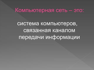 система компьютеров, 
связанная каналом 
передачи информации 
 