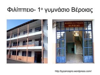 Φιλίππειο- 1ο γυμνάσιο Βέροιας 
http:/byzancepro.wordpress.com/ 
