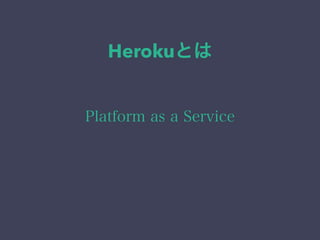 Herokuとは 
Platform as a Service 
 