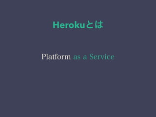Herokuとは 
Platform as a Service 
 