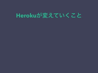 Herokuが変えていくこと 
 