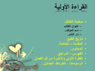 • صفحة الغلاف 
– عنوان الكتاب 
– اسم المؤلف. 
– دار النشر. 
• تاريخ الطبع. 
• المقدمة – الخاتمة. 
• المحتوى. 
• الفهرس - المراجع. 
• الفقرة الأولى والأخيرة من كل الفصل. 
• الرسومات ، الخرائط، الجداول. 
 