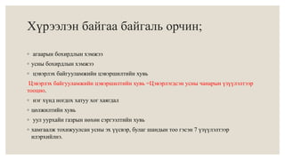 Хүрээлэн байгаа байгаль орчин; 
◦ агаарын бохирдлын хэмжээ 
◦ усны бохирдлын хэмжээ 
◦ цэвэрлэх байгууламжийн цэвэршилтийн хувь 
Цэвэрлэх байгууламжийн цэвэршилтийн хувь =Цэвэрлэгдсэн усны чанарын үзүүлэлтээр 
тооцно. 
◦ нэг хүнд ногдох хатуу хог хаягдал 
◦ цөлжилтийн хувь 
◦ уул уурхайн газрын нөхөн сэргээлтийн хувь 
◦ хамгаалж тохижуулсан усны эх үүсвэр, булаг шандын тоо гэсэн 7 үзүүлэлтээр 
илэрхийлнэ. 
 
