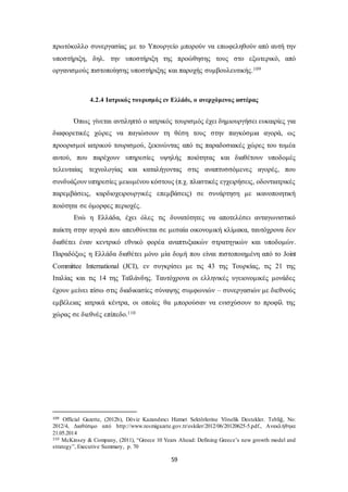 πρωτόκολλο συνεργασίας με το Υπουργείο μπορούν να επωφεληθούν από αυτή την 
υποστήριξη, δηλ. την υποστήριξη της προώθησης τους στο εξωτερικό, από 
οργανισμούς πιστοποίησης υποστήριξης και παροχής συμβουλευτικής.109 
4.2.4 Ιατρικός τουρισμός εν Ελλάδι, ο ανερχόμενος αστέρας 
Όπως γίνεται αντιληπτό ο ιατρικός τουρισμός έχει δημιουργήσει ευκαιρίες για 
διαφορετικές χώρες να παγιώσουν τη θέση τους στην παγκόσμια αγορά, ως 
προορισμοί ιατρικού τουρισμού, ξεκινώντας από τις παραδοσιακές χώρες του τομέα 
αυτού, που παρέχουν υπηρεσίες υψηλής ποιότητας και διαθέτουν υποδομές 
τελευταίας τεχνολογίας και καταλήγοντας στις αναπτυσσόμενες αγορές, που 
συνδυάζουν υπηρεσίες μειωμένου κόστους (π.χ. πλαστικές εγχειρήσεις, οδοντιατρικές 
παρεμβάσεις, καρδιοχειρουργικές επεμβάσεις) σε συνάρτηση με ικανοποιητική 
ποιότητα σε όμορφες περιοχές. 
Ενώ η Ελλάδα, έχει όλες τις δυνατότητες να αποτελέσει ανταγωνιστικό 
παίκτη στην αγορά που απευθύνεται σε μεσαία οικονομική κλίμακα, ταυτόχρονα δεν 
διαθέτει έναν κεντρικό εθνικό φορέα αναπτυξιακών στρατηγικών και υποδομών. 
Παραδόξως η Ελλάδα διαθέτει μόνο μία δομή που είναι πιστοποιημένη από το Joint 
Committee International (JCI), εν συγκρίσει με τις 43 της Τουρκίας, τις 21 της 
Ιταλίας και τις 14 της Ταϊλάνδης. Ταυτόχρονα οι ελληνικές υγειονομικές μονάδες 
έχουν μείνει πίσω στις διαδικασίες σύναψης συμφωνιών – συνεργασιών με διεθνούς 
εμβέλειας ιατρικά κέντρα, οι οποίες θα μπορούσαν να ενισχύσουν το προφίλ της 
χώρας σε διεθνές επίπεδο.110 
109 Official Gazette, (2012b), Döviz Kazandırıcı Hizmet Sektörlerine Yönelik Destekler. Tebliğ, No: 
2012/4, Διαθέσιμο από http://www.resmigazete.gov.tr/eskiler/2012/06/20120625-5.pdf., Ανακλήθηκε 
21.05.2014 
110 McKinsey & Company, (2011), “Greece 10 Years Ahead: Defining Greece’s new growth model and 
strategy”, Executive Summary, p. 70 
59 
 