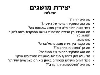 יצירת מושגים 
שאלות 
• מה היא יחידה? 
• מה הוא התפקיד המרכזי של השפה? 
• כיצד מכנה ראנד מלה שאין מושג שמבוטא בה? 
• מה ההבדל בין הגישה המיסטית לגישה הספקנית ביחס למקור 
המושגים? 
• מהו מושג. 
• מה הקשר בין יצירת מושגים לאלגברה? 
• מה הן "הפשטות מרחפות"? 
• מה הוא התפקיד הבסיסי של ההגדרה? 
• מדוע לא ניתן להחליף הגדרות במושגים המרכיבים אותן? 
• כיצד דומים מושגים ומספרים באופן בוא הם מצמצמים יחידות? 
• מה היא "אפיסטמולוגיית העורב"? 
 
