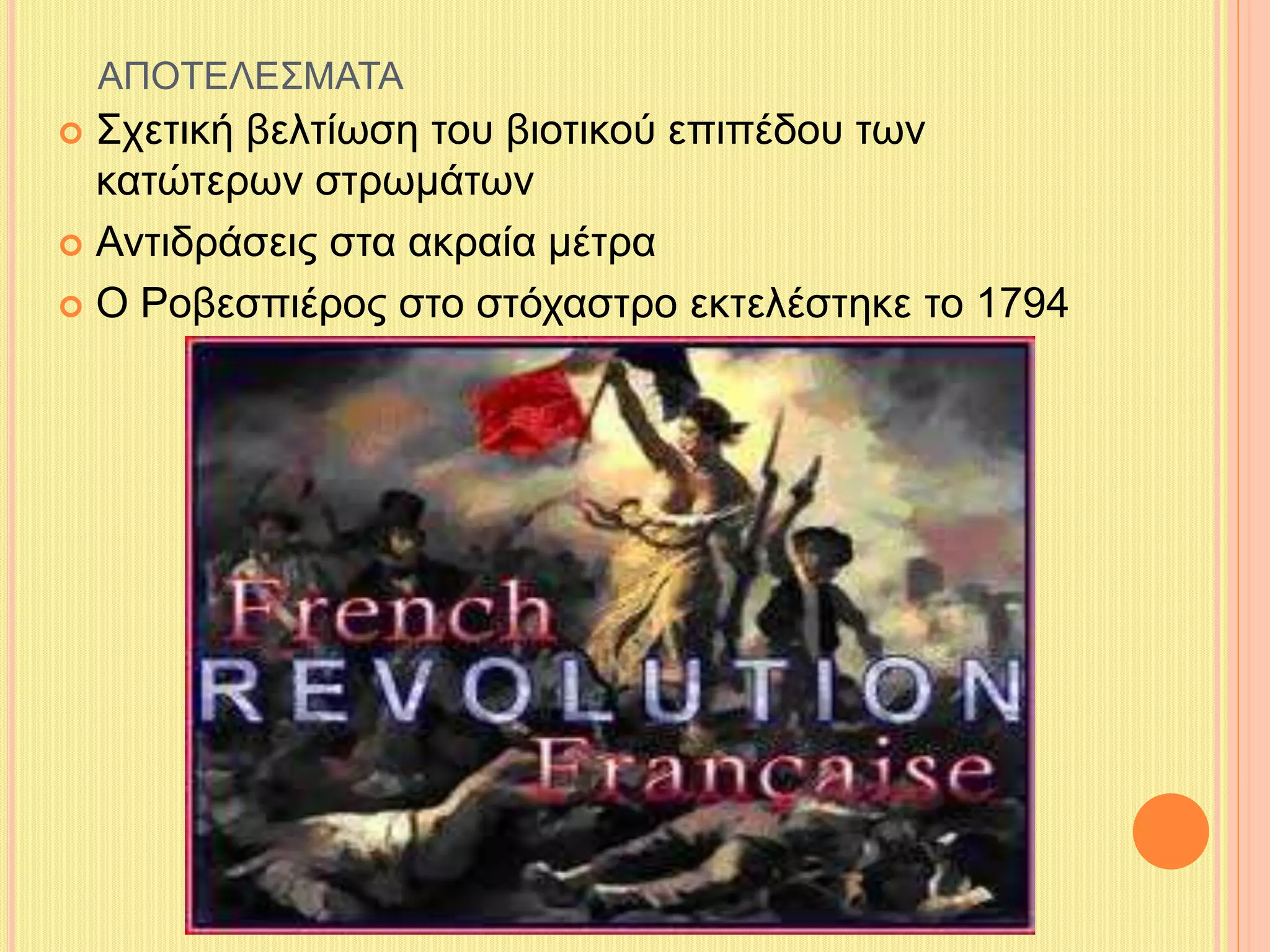 ΑΠΟΤΕΛΕΣΜΑΤΑ 
 Σχετική βελτίωση του βιοτικού επιπέδου των 
κατώτερων στρωμάτων 
 Αντιδράσεις στα ακραία μέτρα 
 Ο Ροβεσπιέρος στο στόχαστρο εκτελέστηκε το 1794 
 