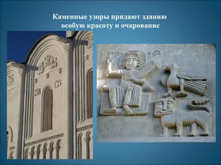 Каменные узоры придают зданию 
особую красоту и очарование 
 