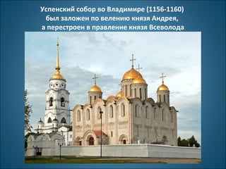 Успенский собор во Владимире (1156-1160) 
был заложен по велению князя Андрея, 
а перестроен в правление князя Всеволода 
 