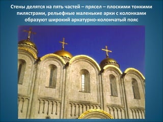 Стены делятся на пять частей – прясел – плоскими тонкими 
пилястрами, рельефные маленькие арки с колонками 
образуют широкий аркатурно-колончатый пояс 
 