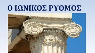 Ο ΙΩΝΙΚΟΣ ΡΥΘΜΟΣ 
 
