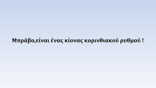 Μπράβο,είναι ένας κίονας κορινθιακού ρυθμού ! 
 