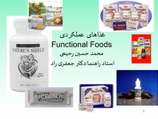 غذاهای عملکردی 
Functional Foods 
محمد حسین رحیمی 
استاد راهنما:دکتر جعفری راد 
1 
 