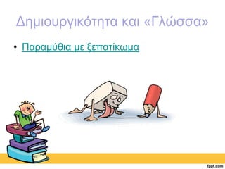 Δημιουργικότητα και «Γλώσσα» 
• Παραμύθια με ξεπατίκωμα 
 