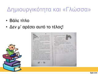 Δημιουργικότητα και «Γλώσσα» 
• Βάλε τίτλο 
• Δεν μ’ αρέσει αυτό το τέλος! 
 