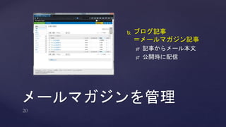  ブログ記事 
＝メールマガジン記事 
 記事からメール本文 
 公開時に配信 
メールマガジンを管理 
 