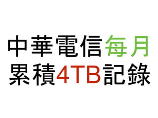 中華電信每月 
累積4TB記錄 
 