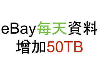 eBay每天資料 
增加50TB 
 