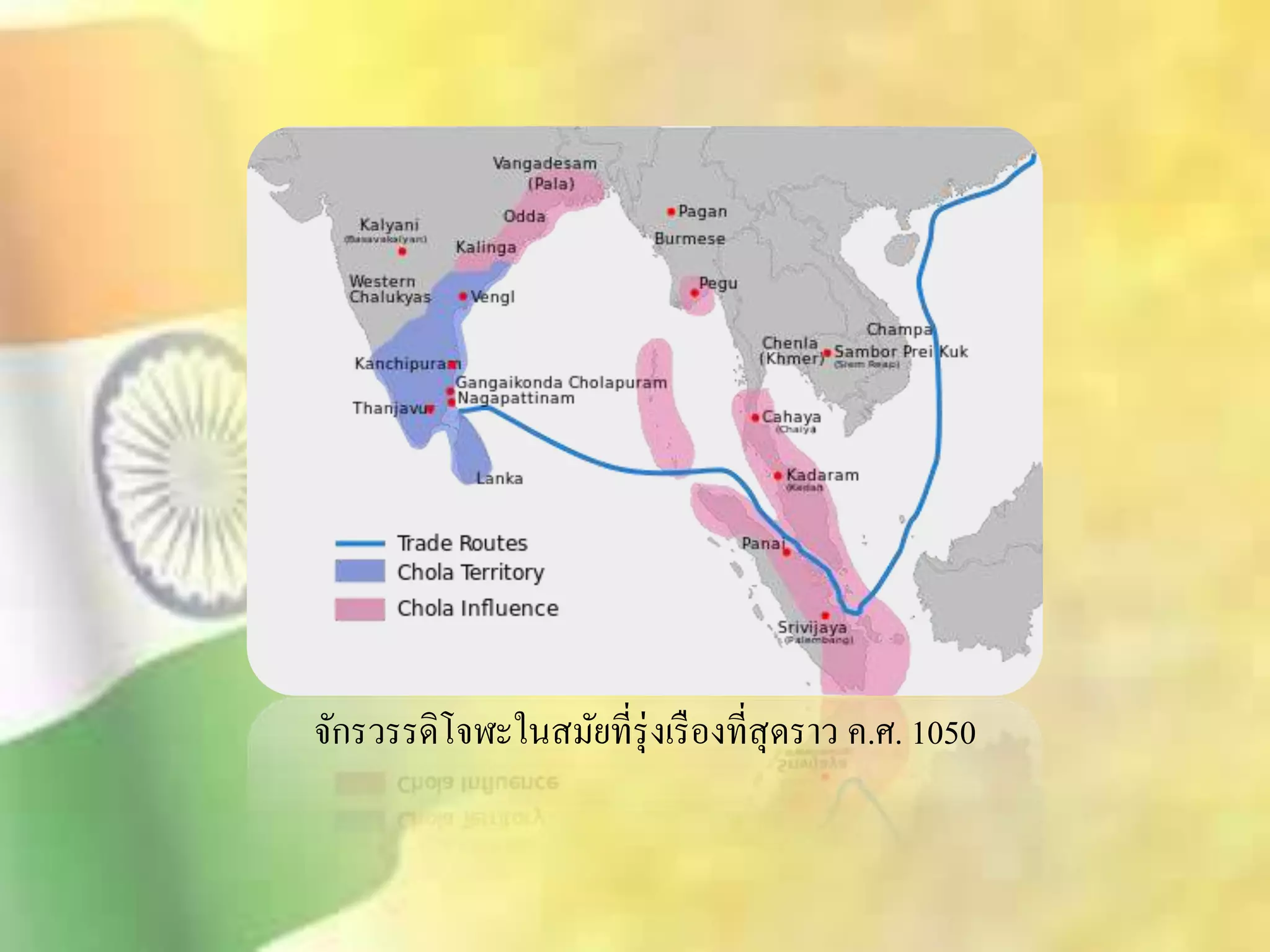 จักรวรรดิโจฬะในิมัยที่รุ่งเรืองทีิุ่ดราว ค.ศ. 1050 
 