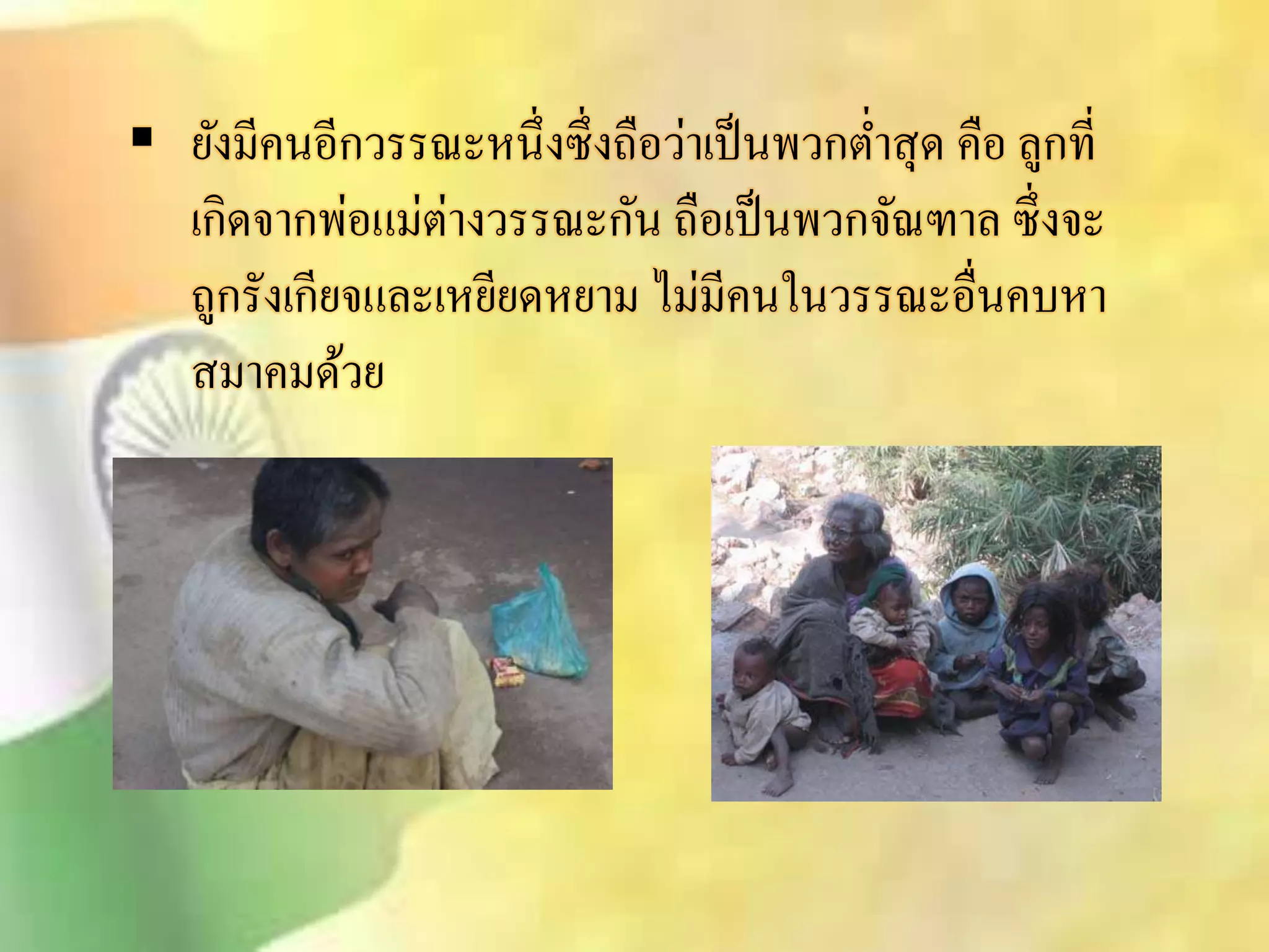  ยังมีคนอีกวรรณะหนึ่งซึ่งถือว่าเป็นพวกต่าิุด คือ ลูกที่ 
เกิดจากพ่อแม่ต่างวรรณะกัน ถือเป็นพวกจัณฑาล ซึ่งจะ 
ถูกรังเกียจและเหยียดหยาม ไม่มีคนในวรรณะอื่นคบหา 
ิมาคมด้วย 
 