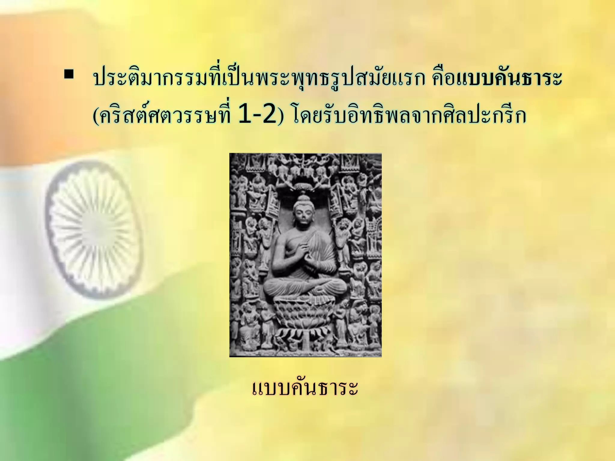  ประติมากรรมที่เป็นพระพุทธรูปิมัยแรก คือแบบคันธาระ 
(คริิต์ศตวรรษที่ 1-2) โดยรับอิทธิพลจากศิลปะกรีก 
แบบคันธาระ 
 
