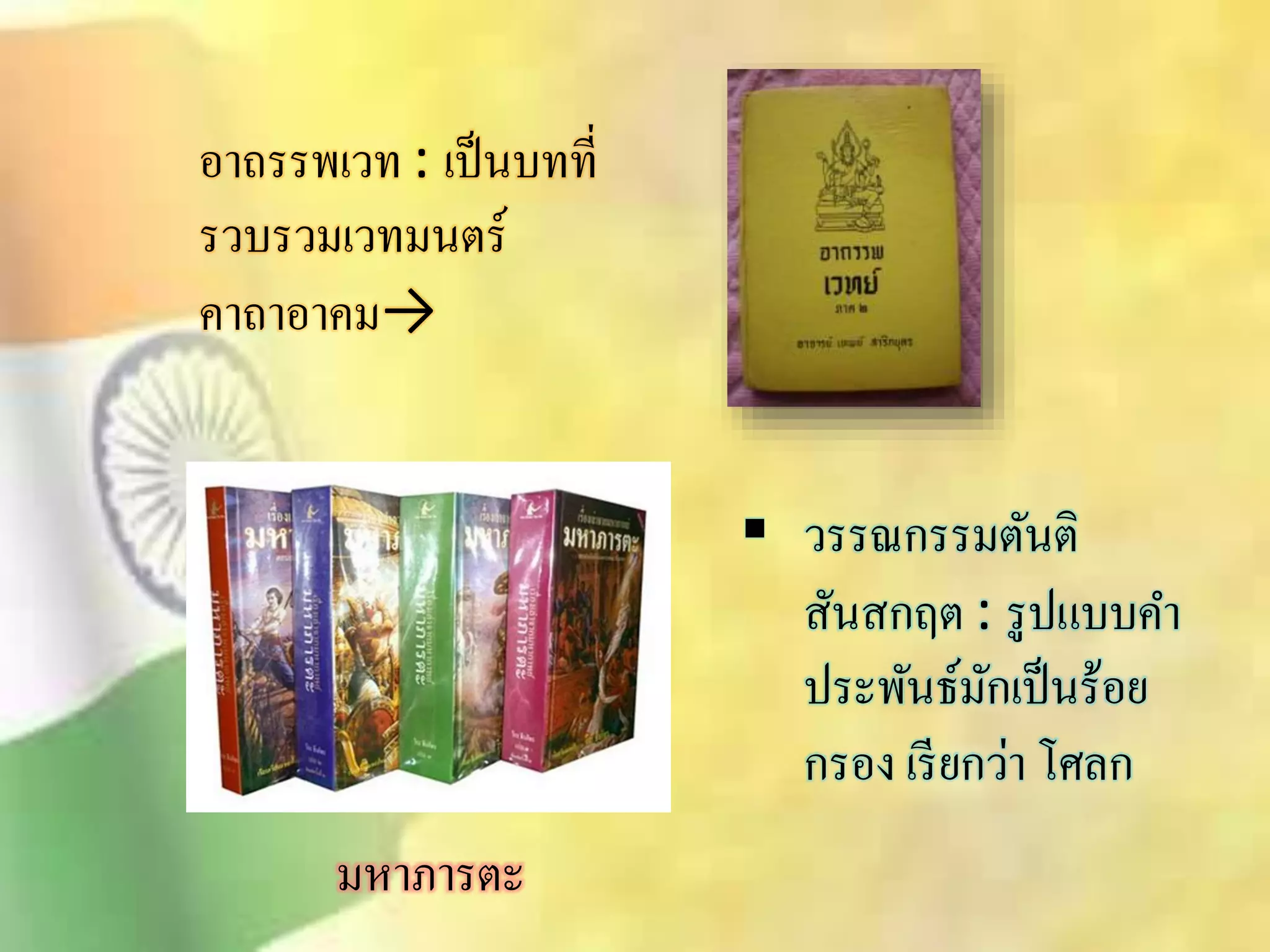 อาถรรพเวท : เป็นบทที่ 
รวบรวมเวทมนตร์ 
คาถาอาคม→ 
 วรรณกรรมตันติ 
ิันิกฤต : รูปแบบคา 
ประพันธ์มักเป็นร้อย 
กรอง เรียกว่า โศลก 
มหาภารตะ 
 