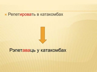 Репетировать в катакомбах 
Рэпетаваць у катакомбах 
 