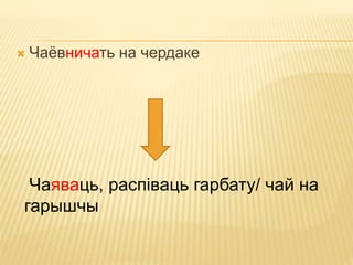  Чаёвничать на чердаке 
Чаяваць, распіваць гарбату/ чай на 
гарышчы 
 