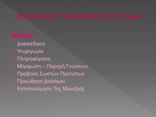 ΘΕΤΙΚΑ: 
1. Διασκέδαση 
2. Ψυχαγωγία 
3. Πληροφόρηση 
4. Μόρφωση – Παροχή Γνώσεων 
5. Προβολή Σωστών Προτύπων 
6. Προώθηση Διαλόγου 
7. Καταπολέμηση Της Μοναξιάς 
 