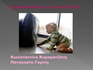 Σας ευχαριστούμε για την προσοχή σας!!! 
Κωνσταντίνα Καραματζάνη 
Παναγιώτα Γαρίνη 
