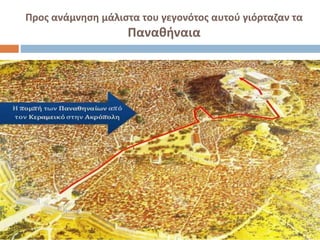 Προς ανάμνηση μάλιστα του γεγονότος αυτού γιόρταζαν τα 
Παναθήναια 
 