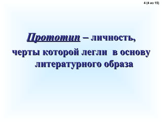 ППррооттооттиипп –– ллииччннооссттьь,, 
ччееррттыы ккооттоорроойй ллееггллии вв ооссннооввуу 
ллииттееррааттууррннооггоо ооббррааззаа 
4 (4 из 15) 
 