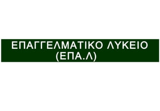 ΕΠΑΓΓΕΛΜΑΤΙΚΟ ΛΥΚΕΙΟ 
(ΕΠΑ.Λ) 
 