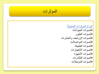 المؤثرات 
انواع المؤثرات الصوتية 
أصوات الحيوانات  
أصوات الطيور  
أصوات الزواحر والحشرات  
أصوات المواصلات  
أصوات الطبيعة  
أصوات الانفجارات  
أصوات الأجهز  
أصوات الطائرات  
أصوات الموبايلات  
 