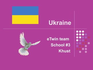 Ukraine 
eTwin team 
School #3 
Khust 
 