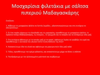 Μοσχαρίσια φιλετάκια με σάλτσα
πιπεριού Μαδαγασκάρης
Εκτέλεση
1. Κόβουμε το μοσχαρίσιο φιλέτο σε λεπτές λωρίδες , αλατοπιπερώνουμε και
στη συνέχεια το αλευρώνουμε .
2. Σε ένα τηγάνι ρίχνουμε το ελαιόλαδο και τη μαργαρίνη, προσθέτουμε το
μοσχαρίσιο φιλέτο, το πράσινο πιπέρι Μαδαγασκάρης, τις πιπεριές , το
κρεμμύδι και το σκόρδο και τα σοτάρουμε όλα μαζί.
3. Στη συνέχεια σβήνουμε με το κονιάκ μαζί με το κρασί, αφήνουμε λιγάκι να
τραβήξει τα υγρά και προσθέτουμε 1 κουταλιά του γλυκού Extra Γεύση
Βοδινού της Knorr
4. Ανακατεύουμε όλα τα υλικά και αφήνουμε να μαγειρευτούν όλα μαζί καλά
5. Τέλος, προσθέτουμε την κρέμα γάλακτος, και ανακατεύουμε μέχρι να
δέσει η σάλτσα
6. Πουδράρουμε με τον ψιλοκομμένο μαϊντανό και σερβίρουμε
 