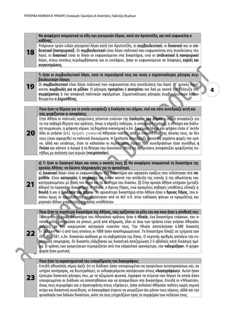ΡΗΤΟΡΙΚΑ ΚΕΙΜΕΝΑ Β’ ΛΥΚΕΙΟΥ | Εισαγωγή: Ερωτήσεις & Απαντήσεις Τράπεζας Θεμάτων
4
Ε’. ΤΑ ΕΙΔΗ ΤΟΥ ΡΗΤΟΡΙΚΟΥ ΛΟΓΟΥ
18
Να αναφέρετε ονομαστικά τα είδη των ρητορικών λόγων, κατά τον Αριστοτέλη, και πού εκφωνείται ο
καθένας;
Υπάρχουν τριών ειδών ρητορικοί λόγοι κατά τον Αριστοτέλη, οι συμβουλευτικοί, οι δικανικοί και οι επι-
δεικτικοί (πανηγυρικοί). Οι συμβουλευτικοί είναι λόγοι πολιτικοί που εκφωνούνται στις συνελεύσεις του
λαού, οι δικανικοί είναι οι λόγοι οι εκφωνούμενοι στα δικαστήρια, ενώ οι επιδεικτικοί ή πανηγυρικοί
λόγοι, στους οποίους περιλαμβάνονται και οι επιτάφιοι, ήσαν οι εκφωνούμενοι σε διάφορες εορτές και
συγκεντρώσεις.
19
Τι ήταν οι συμβουλευτικοί λόγοι, ποιο το περιεχόμενό τους και ποιος ο σημαντικότερος ρήτορας συμ-
βουλευτικών λόγων;
Οι συμβουλευτικοί είναι λόγοι πολιτικοί που εκφωνούνται στις συνελεύσεις του λαού. Μ' αυτούς παρέ-
χονται συμβουλές για το μέλλον. Ο ρήτορας προτρέπει ή αποτρέπει τον λαό με σκοπό την επίτευξη του
συμφέροντος ή την αποφυγή πολιτικών σφαλμάτων. Σημαντικότερος ρήτορας συμβουλευτικών λόγων
θεωρείται ο Δημοσθένης.
20
Ποια ήταν τα θέματα για τα οποία αποφάσιζε η Εκκλησία του Δήμου, πού και πότε συνεδρίαζε αυτή και
πώς ψηφίζονταν οι αποφάσεις;
Στην Αθήνα οι πολιτικές αγορεύσεις γίνονταν ενώπιον της Εκκλησίας του Δήμου η οποία αποφάσιζε για
τα πιο σοβαρά θέματα του κράτους, όπως η κήρυξη πολέμου, η υπογραφή ειρήνης, η σύναψη και διάλυ-
ση συμμαχιών, η ψήφιση νόμων, τα δημόσια οικονομικά κ.λπ. Δικαίωμα λόγου και ψήφου είχαν σ' αυτήν
όλοι οι γνήσιοι (« ») Αθηναίοι πολίτες από το εικοστό έτος της ηλικίας τους, αν δεν
τους είχαν αφαιρεθεί τα πολιτικά δικαιώματα. Η Εκκλησία συνεδρίαζε κανονικά σαράντα φορές τον χρό-
νο, αλλά και εκτάκτως, όταν το καλούσαν οι περιστάσεις. Χώρος των συνεδριάσεων ήταν συνήθως η
Πνύκα και κάποτε η Αγορά ή το θέατρο του Διονύσου. Μετά τις αγορεύσεις αποφάσιζαν ψηφίζοντας συ-
νήθως με ανάταση των χεριών («χειροτονία»).
21
α) Τι ήταν οι δικανικοί λόγοι και ποιος ο σκοπός τους; β) Να αναφέρετε ονομαστικά τα δικαστήρια της
αρχαίας Αθήνας· να δώσετε πληροφορίες για το αρχαιότερο.
α) Δικανικοί λόγοι είναι οι εκφωνούμενοι στα δικαστήρια και αφορούν πράξεις που τελέστηκαν στο πα-
ρελθόν. Είναι κατηγορίες ή απολογίες και έχουν σκοπό την απόδειξη της ενοχής ή της αθωότητας του
κατηγορουμένου με βάση τον νόμο και το αίσθημα του δικαίου. β) Στην αρχαία Αθήνα υπήρχαν (μεταξύ
άλλων) τα παρακάτω δικαστήρια: Η Ηλιαία, ο Άρειος Πάγος, ενώ ορισμένες σοβαρές υποθέσεις εδίκαζε η
Βουλή ή και η Εκκλησία του Δήμου. Το αρχαιότερο δικαστήριο στην Αθήνα ήταν ο Άρειος Πάγος, του ο-
ποίου όμως οι αρμοδιότητες περιορίστηκαν από το 462 π.Χ. στην εκδίκαση φόνων εκ προμελέτης και
μερικών άλλων μικρότερης σημασίας υποθέσεων.
22
Ποιο ήταν το κυριότερο δικαστήριο της Αθήνας, πώς ορίζονταν τα μέλη του και ποια ήταν η σύνθεσή του;
Το κυριότερο όμως δικαστήριο του Αθηναϊκού κράτους ήταν η Ηλιαία, ένα δικαστήριο ενόρκων, του ο-
ποίου μέλη μπορούσαν να γίνουν, μετά από κλήρωση, όλοι οι άνω των τριάντα ετών γνήσιοι Αθηναίοι
πολίτες, αν δεν εκκρεμούσε κατηγορία εναντίον τους. Την Ηλιαία αποτελούσαν 6.000 δικαστές
( ) από τους οποίους οι 1000 ήσαν αναπληρωματικοί. Το δικαστήριο δίκαζε σε τμήματα των
201, 401, 501, κ.λπ. δικαστών ανάλογα με τη σοβαρότητα της δίκης. Ο περιττός αριθμός απέκλειε την πε-
ρίπτωση ισοψηφίας. Οι δικαστές ελάμβαναν ως δικαστική αποζημίωση 2-3 οβολούς κατά δικάσιμη ημέ-
ρα. Ο χρόνος των αγορεύσεων περιοριζόταν από ένα υδραυλικό χρονόμετρο, την «κλεψύδρα». Η ψηφο-
φορία ήταν μυστική.
23
Ποια ήταν τα χαρακτηριστικά του επαγγέλματος του λογογράφου;
Επειδή αθηναϊκός νόμος όριζε ότι οι διάδικοι ήσαν υποχρεωμένοι να αγορεύουν αυτοπροσώπως και, αν
υπήρχε συνήγορος, να δευτερολογεί, οι ενδιαφερόμενοι κατέφευγαν στους «λογογράφους». Αυτοί ήσαν
έμπειροι δικανικοί ρήτορες που, με το αζημίωτο φυσικά, έγραφαν τα κείμενα των λόγων τα οποία ήσαν
υποχρεωμένοι οι διάδικοι να αποστηθίσουν και να απαγγείλουν στο δικαστήριο. Επειδή οι «Ἡλιασταί»,
όπως τους περιγράφει και ο Αριστοφάνης στους «Σφῆκες», ήσαν απλοϊκοί Αθηναίοι πολίτες χωρίς νομική
 