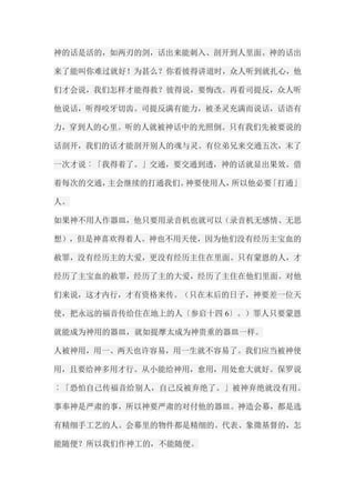 神的话是活的，如两刃的剑，话出来能刺入、剖开到人里面。神的话出 来了能叫你难过就好！为甚么？你看彼得讲道时，众人听到就扎心，他 们才会说，我们怎样才能得救？彼得说，要悔改。再看司提反，众人听 他说话，听得咬牙切齿。司提反满有能力，被圣灵充满而说话，话语有 力，穿到人的心里。听的人就被神话中的光照倒。只有我们先被要说的 话剖开，我们的话才能剖开别人的魂与灵。有位弟兄来交通五次，末了 一次才说︰「我得着了。」交通，要交通到透，神的话就显出果效。借 着每次的交通，主会继续的打通我们。神要使用人，所以他必要「打通」 人。 如果神不用人作器皿，他只要用录音机也就可以（录音机无感情、无思 想），但是神喜欢得着人。神也不用天使，因为他们没有经历主宝血的 赦罪，没有经历主的大爱，更没有经历主住在里面。只有蒙恩的人，才 经历了主宝血的赦罪，经历了主的大爱，经历了主住在他们里面。对他 们来说，这才内行，才有资格来传。（只在末后的日子，神要差一位天 使，把永远的福音传给住在地上的人〔参启十四6〕。）罪人只要蒙恩 就能成为神用的器皿，就如提摩太成为神贵重的器皿一样。 人被神用，用一、两天也许容易，用一生就不容易了。我们应当被神使 用，且要给神多用才行。从小能给神用，愈用，用处愈大就好。保罗说 ︰「恐怕自己传福音给别人，自己反被弃绝了。」被神弃绝就没有用。 事奉神是严肃的事，所以神要严肃的对付他的器皿。神造会幕，都是选 有精细手工艺的人。会幕里的物件都是精细的。代表、象徵基督的，怎 能随便？所以我们作神工的，不能随便。  