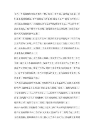 今天，各地的情形和经历都不一样。如果只看外面，这里没有路走，你 们那里也没有路走。看外面是看不清楚的，既看不见神，也看不到实际。 我们还是回到源头，回到源头来看这个时代神要作甚么。今天的情形， 虽然很混乱，有一件事却很清楚，就是神要的是生命的路，在生命里才 能叫属灵的情形扭转过来。 盖会所，有钱就行，但是没有生命，属灵的情形也不能起来。教会在地 上是寄居的，在地上没有产业，有产业就有后遗症；信徒个人可以有产 业，但是教会没有。彼得说︰「金银财宝我没有，我所有可以给你的， 是拿撒勒人耶稣的名。」 所以谈到神的工作，金钱不是大问题。外面有工作，神如果不作，也没 有用。我们是长久看这问题的，发现有「人」才有神的工作，没有「人」 就没有了神的工作。使徒行传里，神的工作没有会所也可以作；主在地 上，没有会所也可以传。国内许多地方的聚会，会所造得很多很大，人 也很多，但是里面没有路。 有人说自己是在鼓岭训练的，但是他产生不了甚么影响，在属灵上没有 影响力。这到底是甚么原因？原因是他只领受了道理︰「权柄与顺服」、 「话语职事」、「工人的性格」、「人的破碎与灵的出来」；道理都领 受了，但是他本身没有碰到权柄，没有碰到破碎，没有碰到属灵的实际。 他回去以后，也没有学习、经历，这些带回去的都陈旧了。 在鼓岭的时候，讲权柄是「审判」！今天，我们讲的都变作好听的而已。 他们从鼓岭带回去的，今天在《文集》里也已刊出；但是「有」是有， 东西摸不着，就跟读经的经历一样，念了圣经的文字，没有摸到里面属  